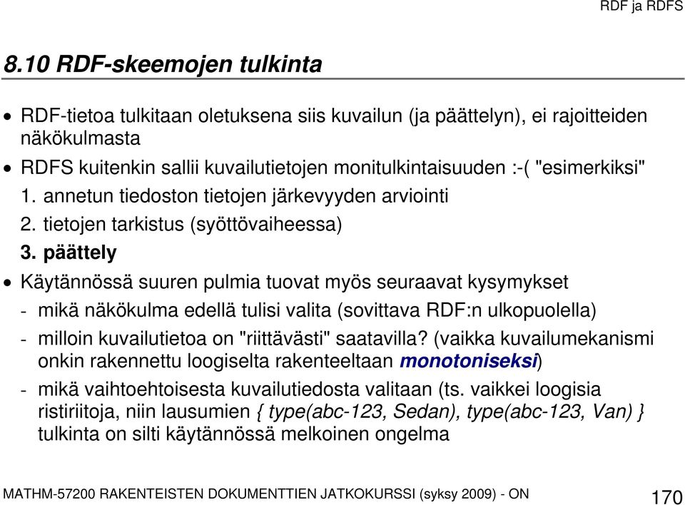 päättely Käytännössä suuren pulmia tuovat myös seuraavat kysymykset - mikä näkökulma edellä tulisi valita (sovittava RDF:n ulkopuolella) - milloin kuvailutietoa on "riittävästi" saatavilla?