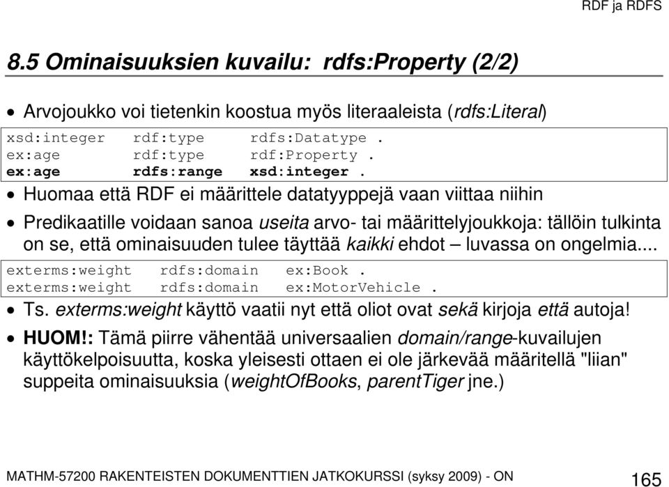 Huomaa että RDF ei määrittele datatyyppejä vaan viittaa niihin Predikaatille voidaan sanoa useita arvo- tai määrittelyjoukkoja: tällöin tulkinta on se, että ominaisuuden tulee täyttää kaikki ehdot