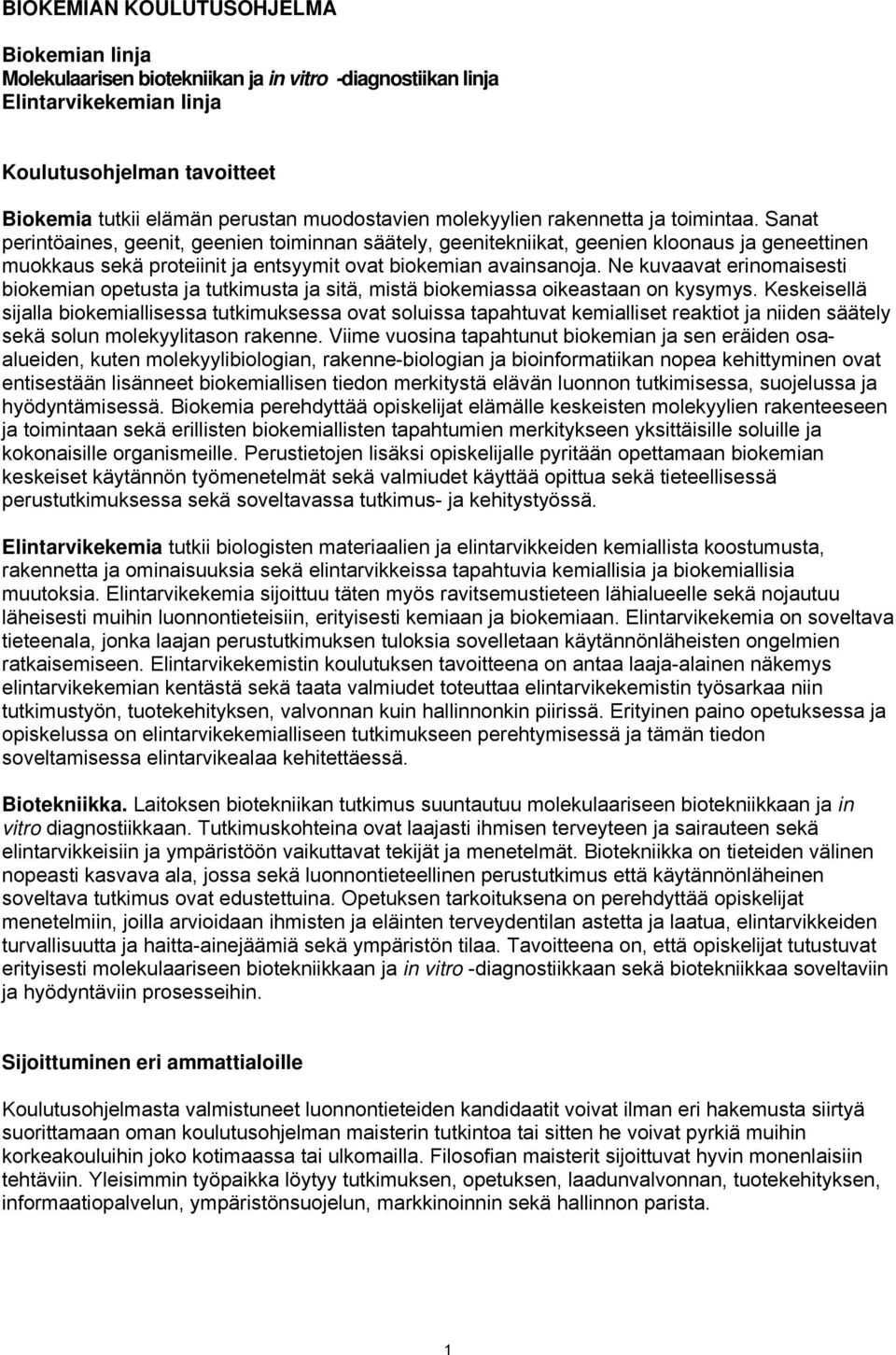 Sanat perintöaines, geenit, geenien toiminnan säätely, geenitekniikat, geenien kloonaus ja geneettinen muokkaus sekä proteiinit ja entsyymit ovat biokemian avainsanoja.
