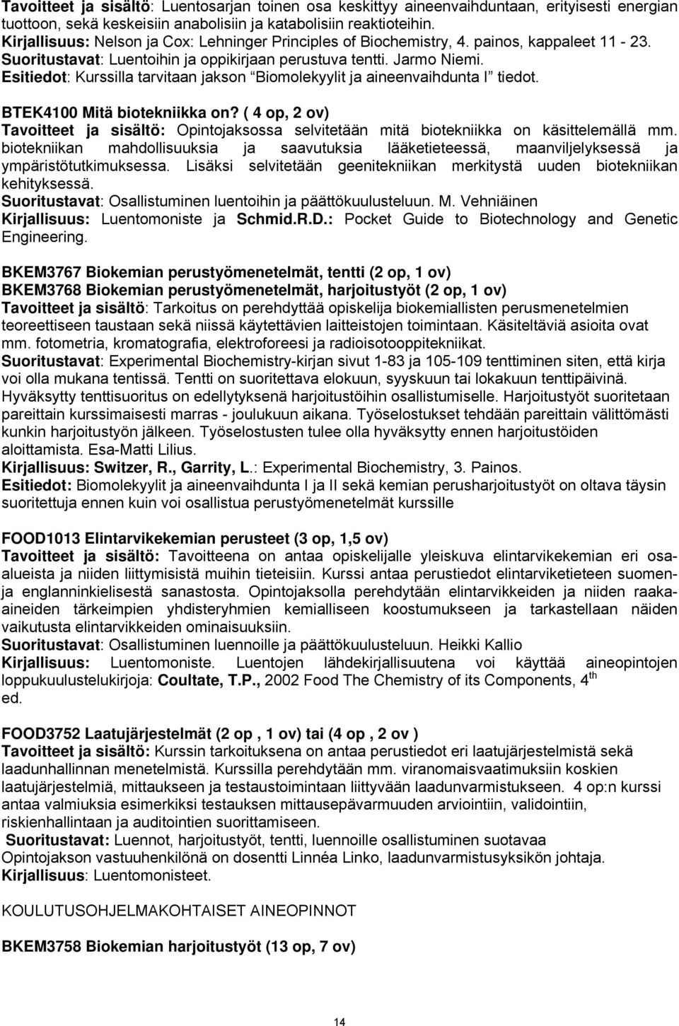 Esitiedot: Kurssilla tarvitaan jakson Biomolekyylit ja aineenvaihdunta I tiedot. BTEK4100 Mitä biotekniikka on?