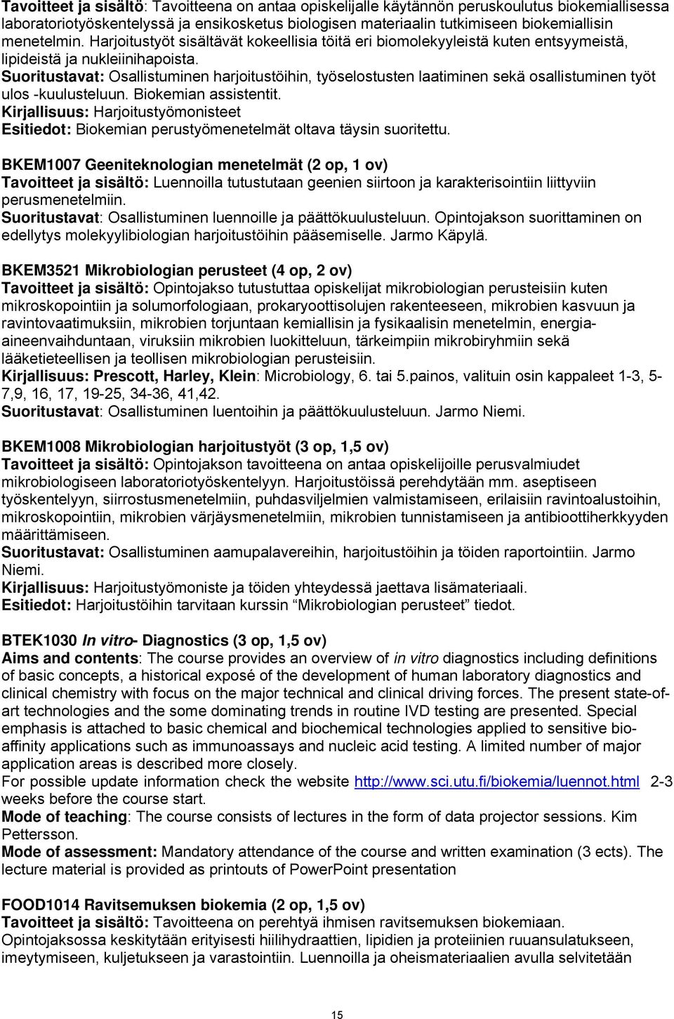 Suoritustavat: Osallistuminen harjoitustöihin, työselostusten laatiminen sekä osallistuminen työt ulos -kuulusteluun. Biokemian assistentit.