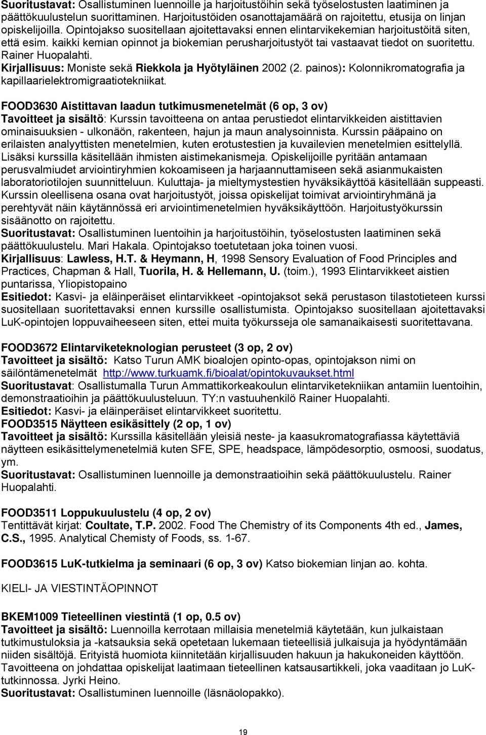 kaikki kemian opinnot ja biokemian perusharjoitustyöt tai vastaavat tiedot on suoritettu. Rainer Huopalahti. Kirjallisuus: Moniste sekä Riekkola ja Hyötyläinen 2002 (2.