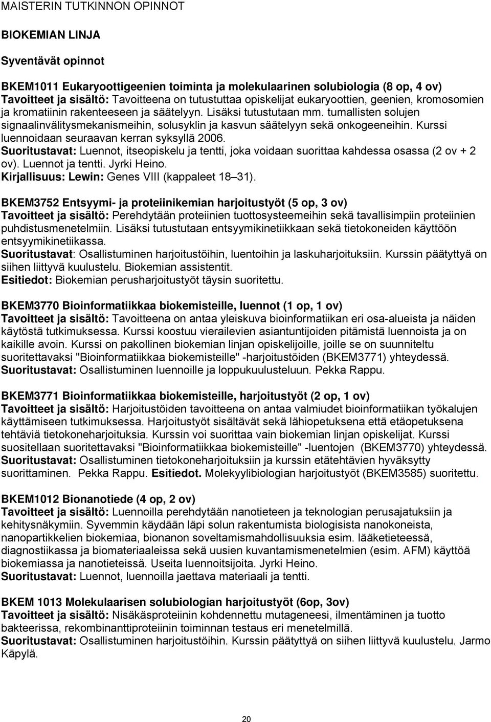 tumallisten solujen signaalinvälitysmekanismeihin, solusyklin ja kasvun säätelyyn sekä onkogeeneihin. Kurssi luennoidaan seuraavan kerran syksyllä 2006.