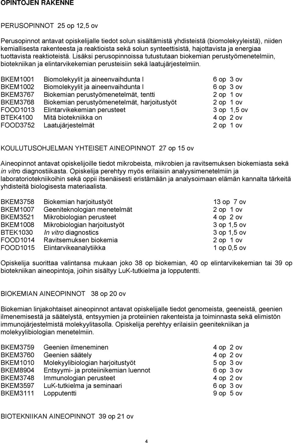 Lisäksi perusopinnoissa tutustutaan biokemian perustyömenetelmiin, biotekniikan ja elintarvikekemian perusteisiin sekä laatujärjestelmiin.
