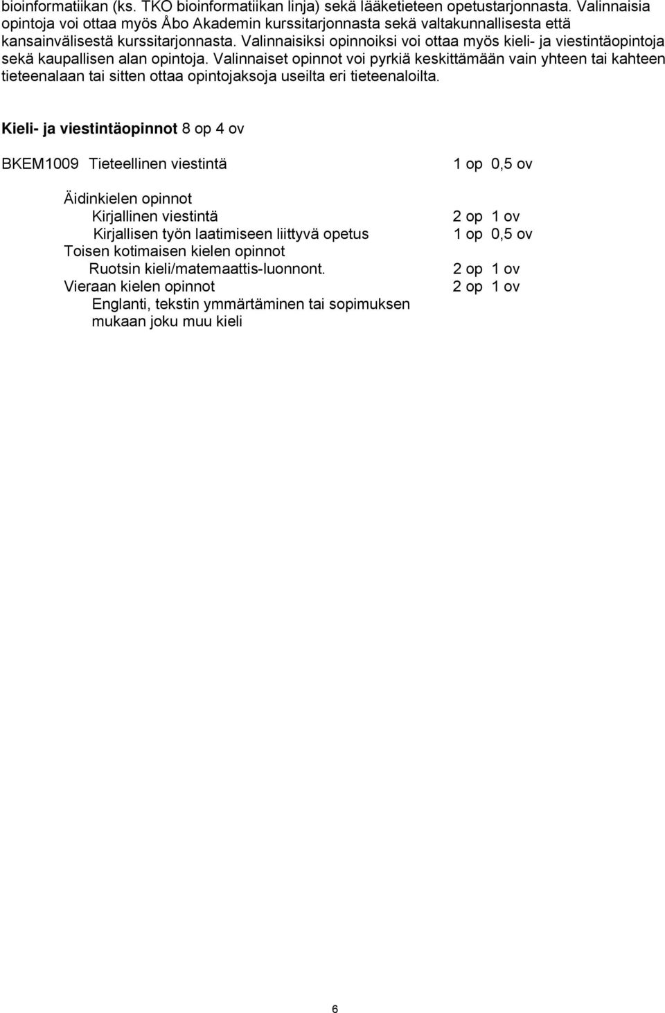 Valinnaisiksi opinnoiksi voi ottaa myös kieli- ja viestintäopintoja sekä kaupallisen alan opintoja.