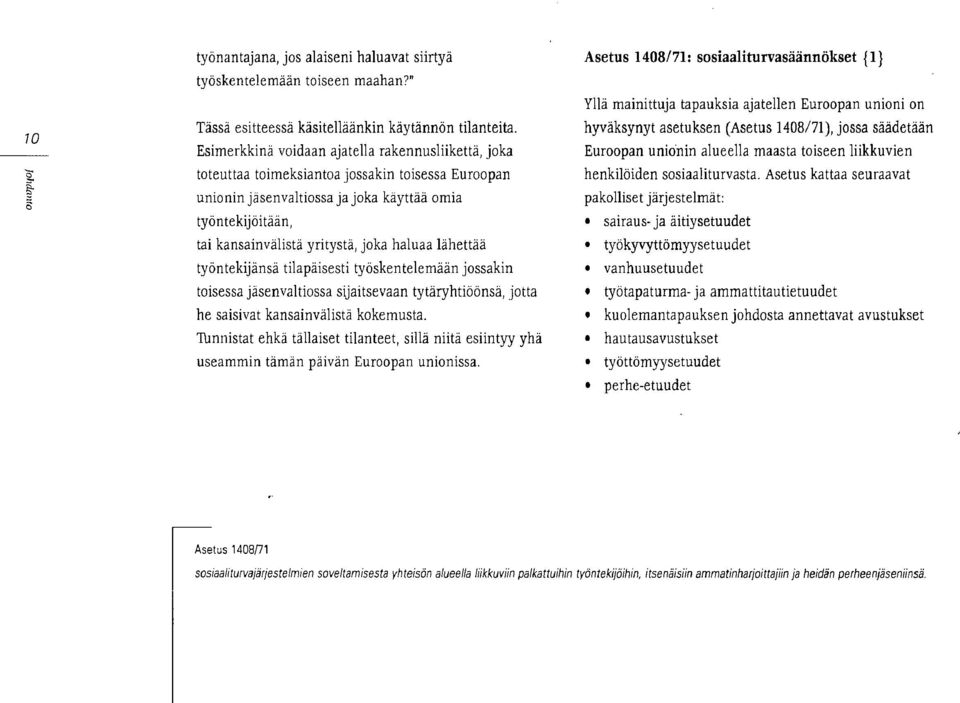 haluaa lähettää työntekijänsä tilapäisesti työskentelemään jossakin toisessa jäsenvaltiossa sijaitsevaan tytäryhtiöönsä, jotta he saisivat kansainvälistä kokemusta.