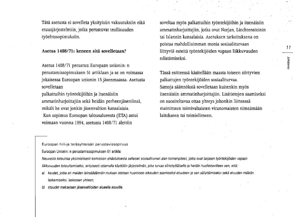 Asetusta sovelletaan palkattuihin työntekijöihin ja itsenäisiin ammatinharjoittajiin sekä heidän perheenjäseniinsä, mikäli he ovat jonkin jäsenvaltion kansalaisia.