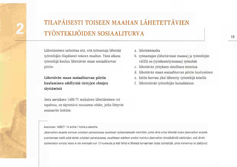 työnantajan (lähettävässä maassa) ja työntekijän välillä on (työskentelymaassa) työsuhde c. lähettävän yrityksen oleellinen toiminta d. lähettävän maan sosiaaliturvan piiriin kuuluminen e.