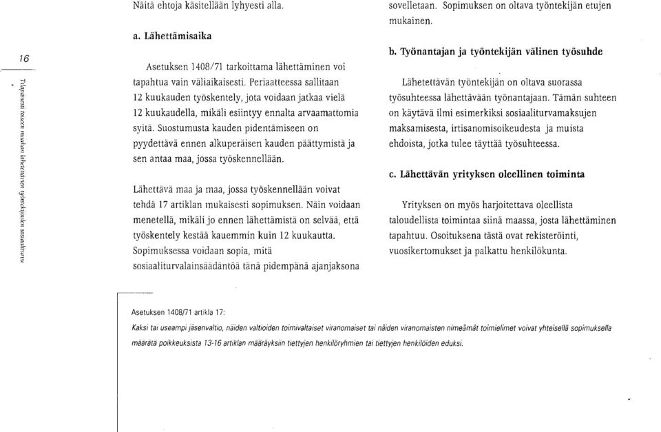 Suostumusta kauden pidentämiseen on pyydettävä ennen alkuperäisen kauden päättymistä ja sen antaa maa, jossa työskennellään.