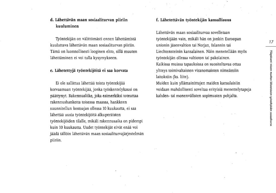 Rakennusliike, joka esimerkiksi toteuttaa rakennushanketta toisessa maassa, hankkeen suunnitellun kestoajan ollessa 10 kuukautta, ei saa lähettää uusia työntekijöitä alkuperäisten työntekijöiden