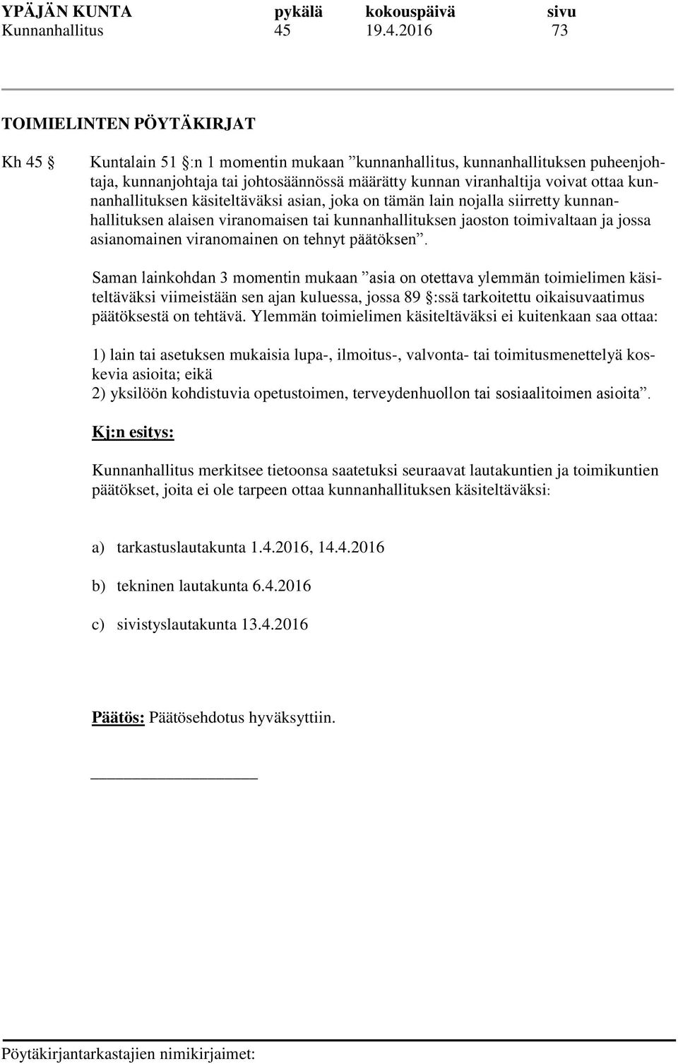 ottaa kunnanhallituksen käsiteltäväksi asian, joka on tämän lain nojalla siirretty kunnanhallituksen alaisen viranomaisen tai kunnanhallituksen jaoston toimivaltaan ja jossa asianomainen viranomainen