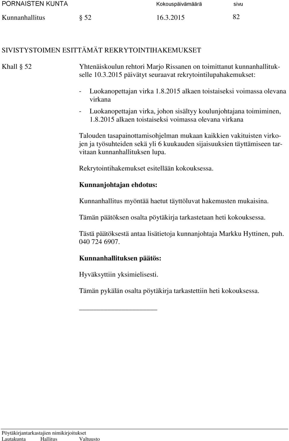 tasapainottamisohjelman mukaan kaikkien vakituisten virkojen ja työsuhteiden sekä yli 6 kuukauden sijaisuuksien täyttämiseen tarvitaan kunnanhallituksen lupa.