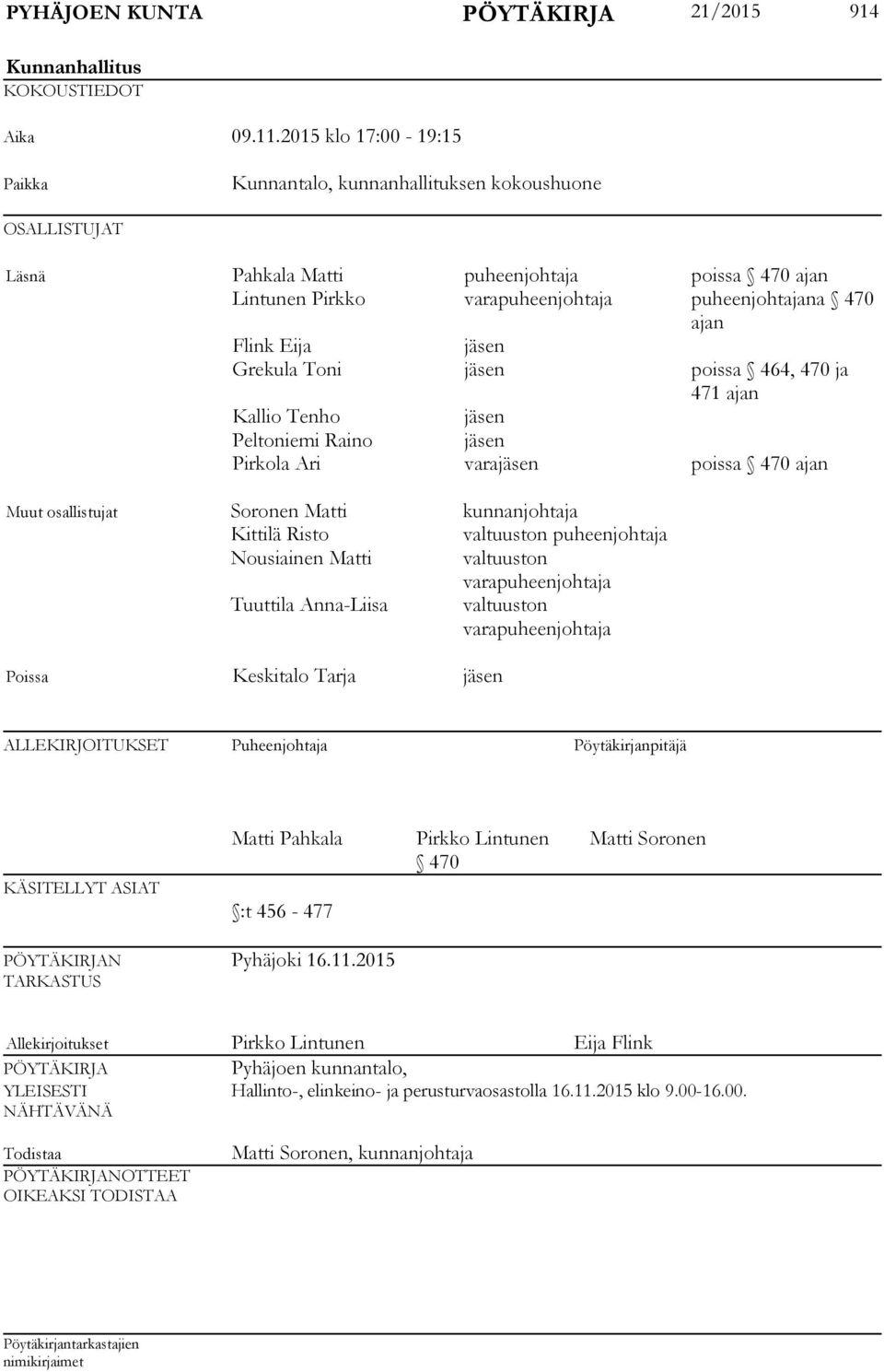Eija jäsen Grekula Toni jäsen poissa 464, 470 ja 471 ajan Kallio Tenho jäsen Peltoniemi Raino jäsen Pirkola Ari varajäsen poissa 470 ajan Muut osallistujat Soronen Matti kunnanjohtaja Kittilä Risto
