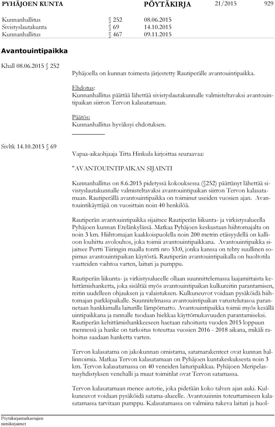 2015 69 Vapaa-aikaohjaaja Titta Hinkula kirjoittaa seuraavaa: "AVANTOUINTIPAIKAN SIJAINTI Kunnanhallitus on 8.6.2015 pidetyssä kokouksessa ( 252) päättänyt lähettää sivis tys lau ta kun nal le valmisteltavaksi avantouintipaikan siirron Tervon ka la sa tamaan.