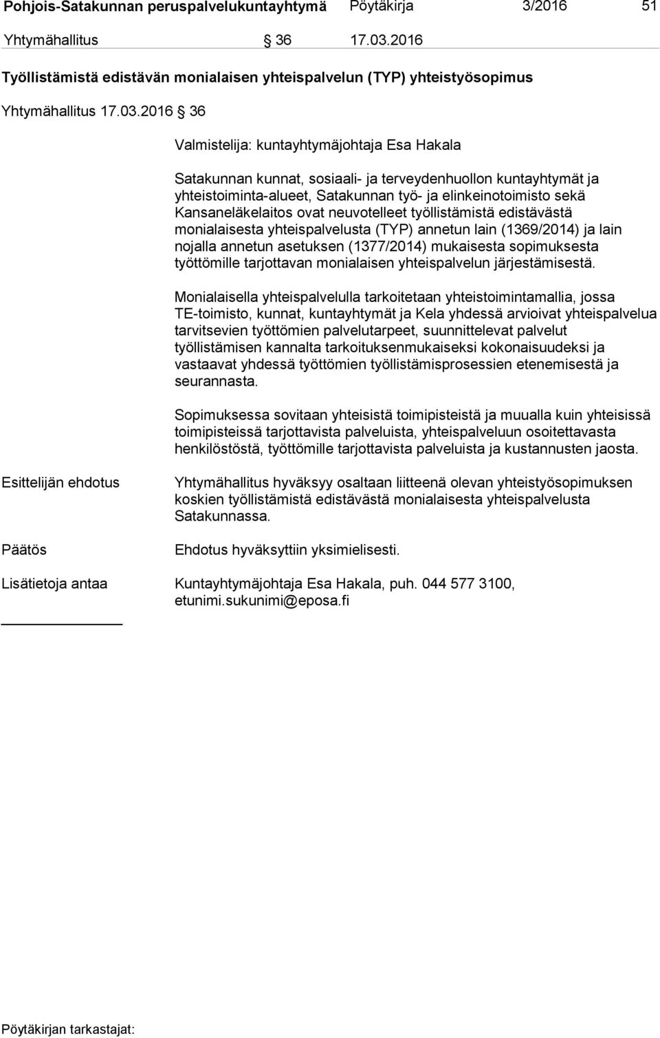 2016 36 Valmistelija: kuntayhtymäjohtaja Esa Hakala Satakunnan kunnat, sosiaali- ja terveydenhuollon kuntayhtymät ja yhteistoiminta-alueet, Satakunnan työ- ja elinkeinotoimisto sekä Kansaneläkelaitos