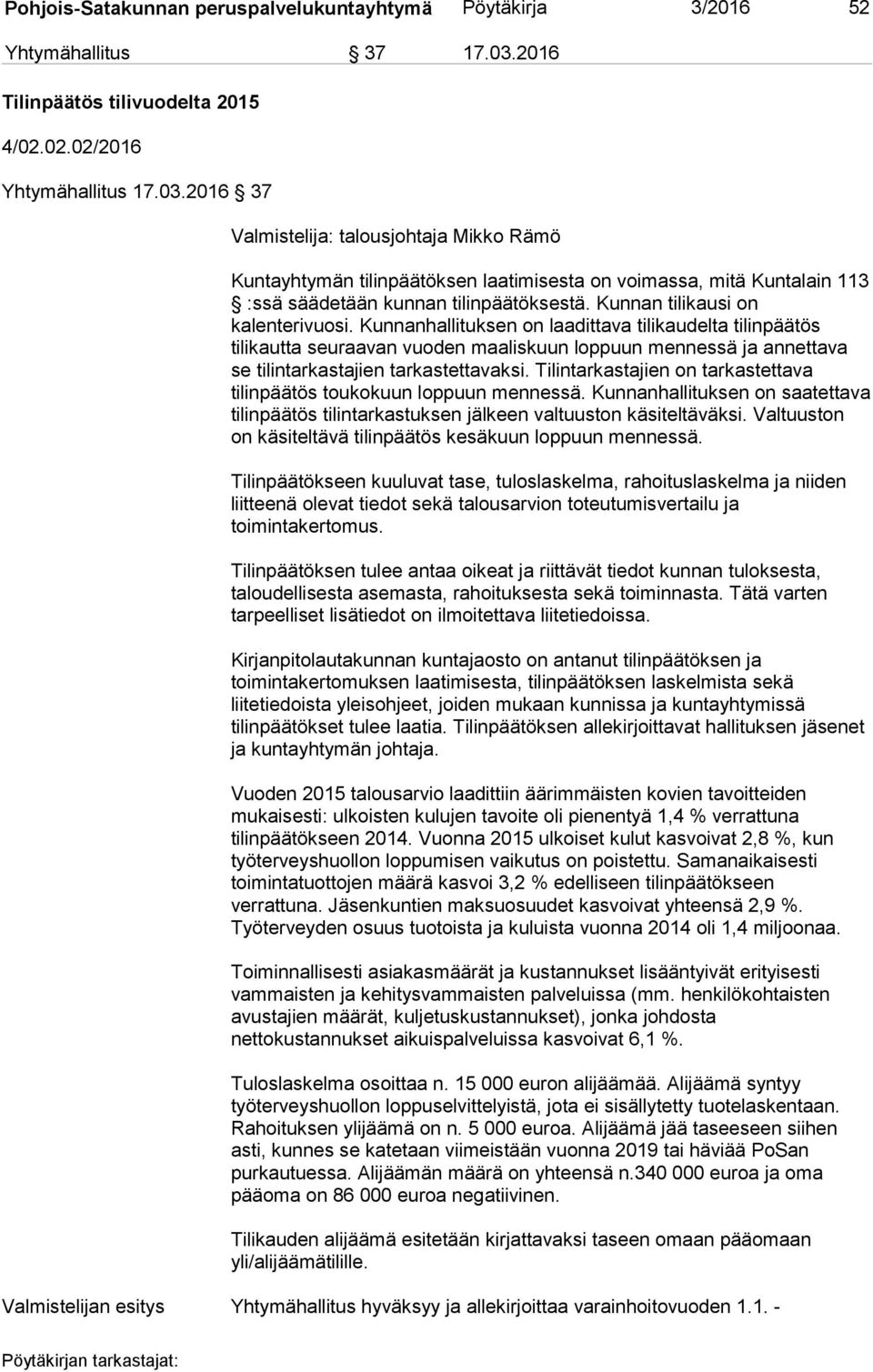 2016 37 Valmistelija: talousjohtaja Mikko Rämö Kuntayhtymän tilinpäätöksen laatimisesta on voimassa, mitä Kuntalain 113 :ssä säädetään kunnan tilinpäätöksestä. Kunnan tilikausi on kalenterivuosi.