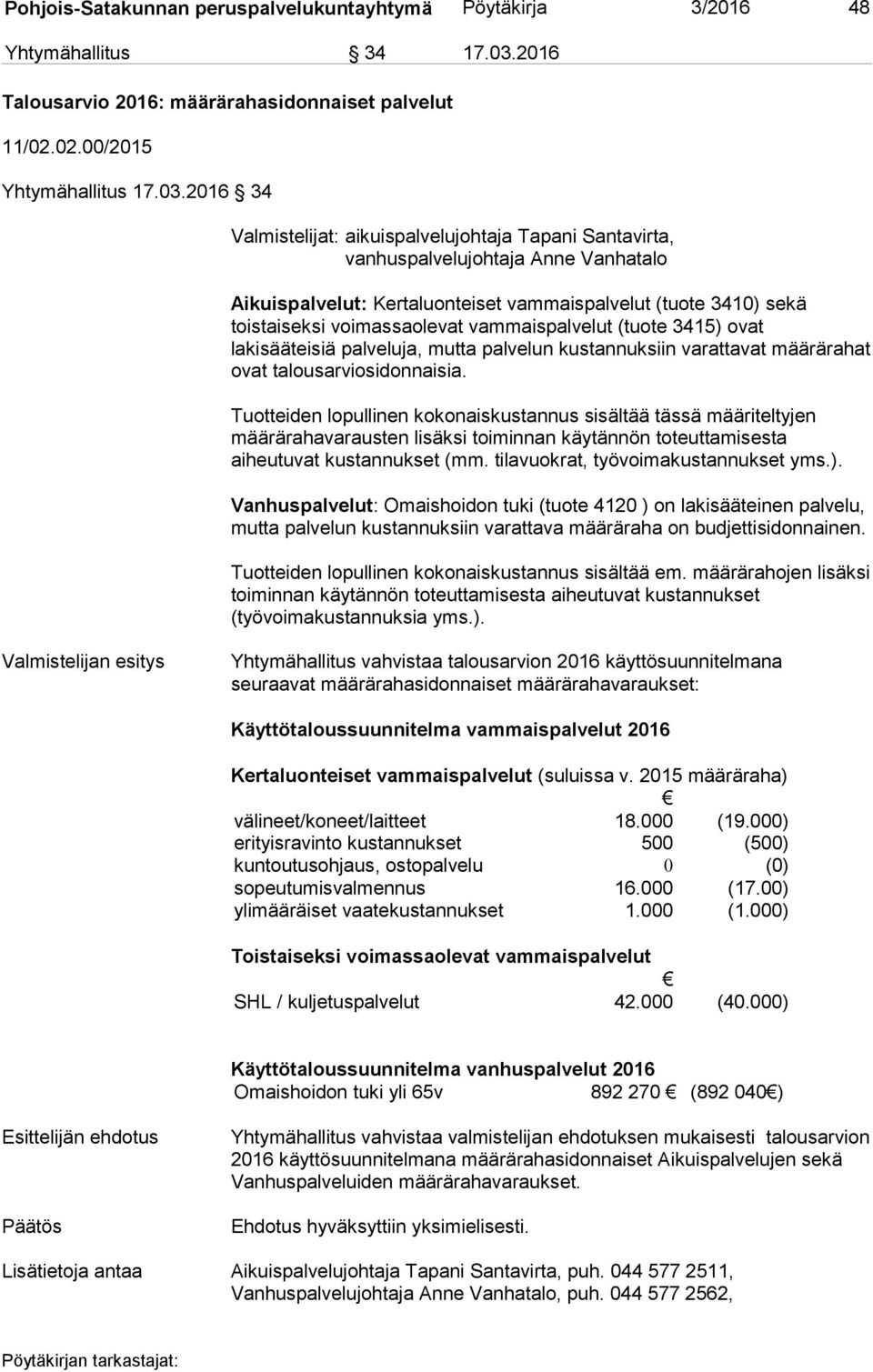 2016 34 Valmistelijat: aikuispalvelujohtaja Tapani Santavirta, vanhuspalvelujohtaja Anne Vanhatalo Aikuispalvelut: Kertaluonteiset vammaispalvelut (tuote 3410) sekä toistaiseksi voimassaolevat