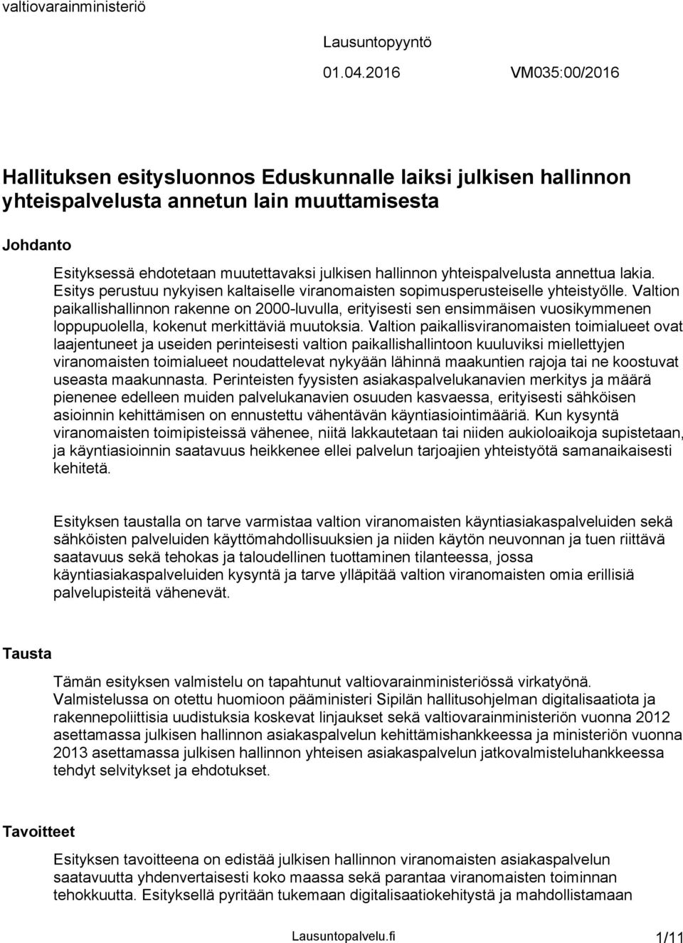 yhteispalvelusta annettua lakia. Esitys perustuu nykyisen kaltaiselle viranomaisten sopimusperusteiselle yhteistyölle.