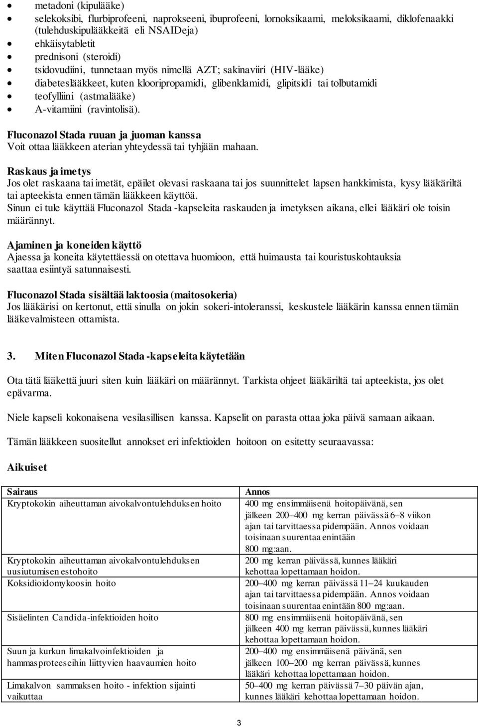 Fluconazol Stada ruuan ja juoman kanssa Voit ottaa lääkkeen aterian yhteydessä tai tyhjään mahaan.