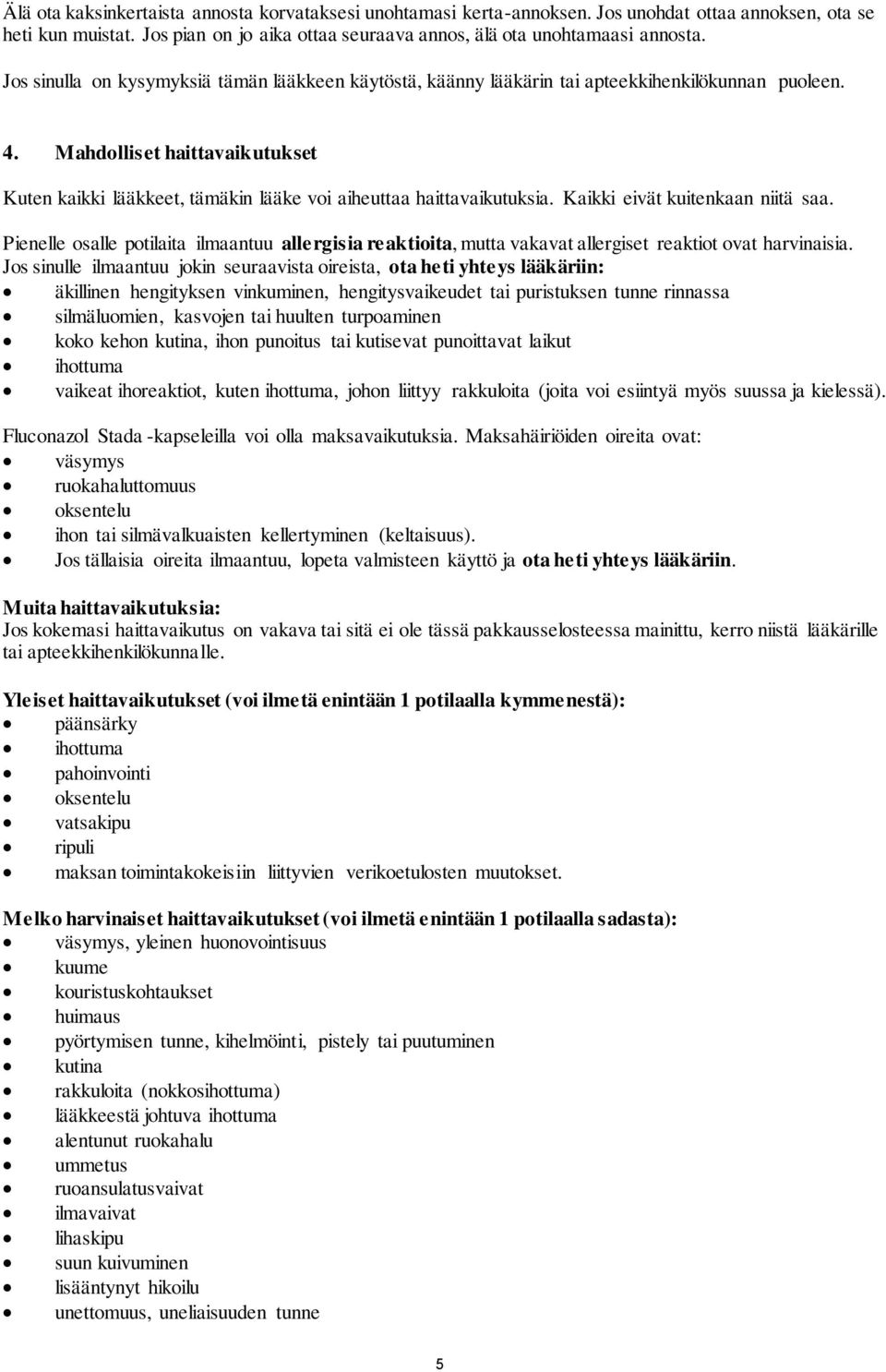 Mahdolliset haittavaikutukset Kuten kaikki lääkkeet, tämäkin lääke voi aiheuttaa haittavaikutuksia. Kaikki eivät kuitenkaan niitä saa.