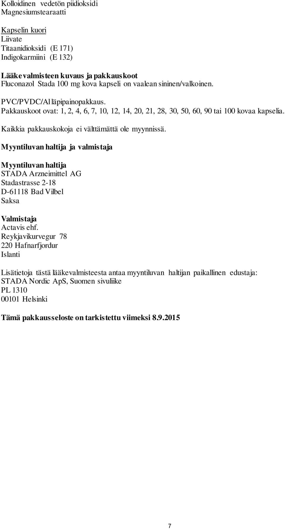 Kaikkia pakkauskokoja ei välttämättä ole myynnissä. Myyntiluvan haltija ja valmistaja Myyntiluvan haltija STADA Arzneimittel AG Stadastrasse 2-18 D-61118 Bad Vilbel Saksa Valmistaja Actavis ehf.