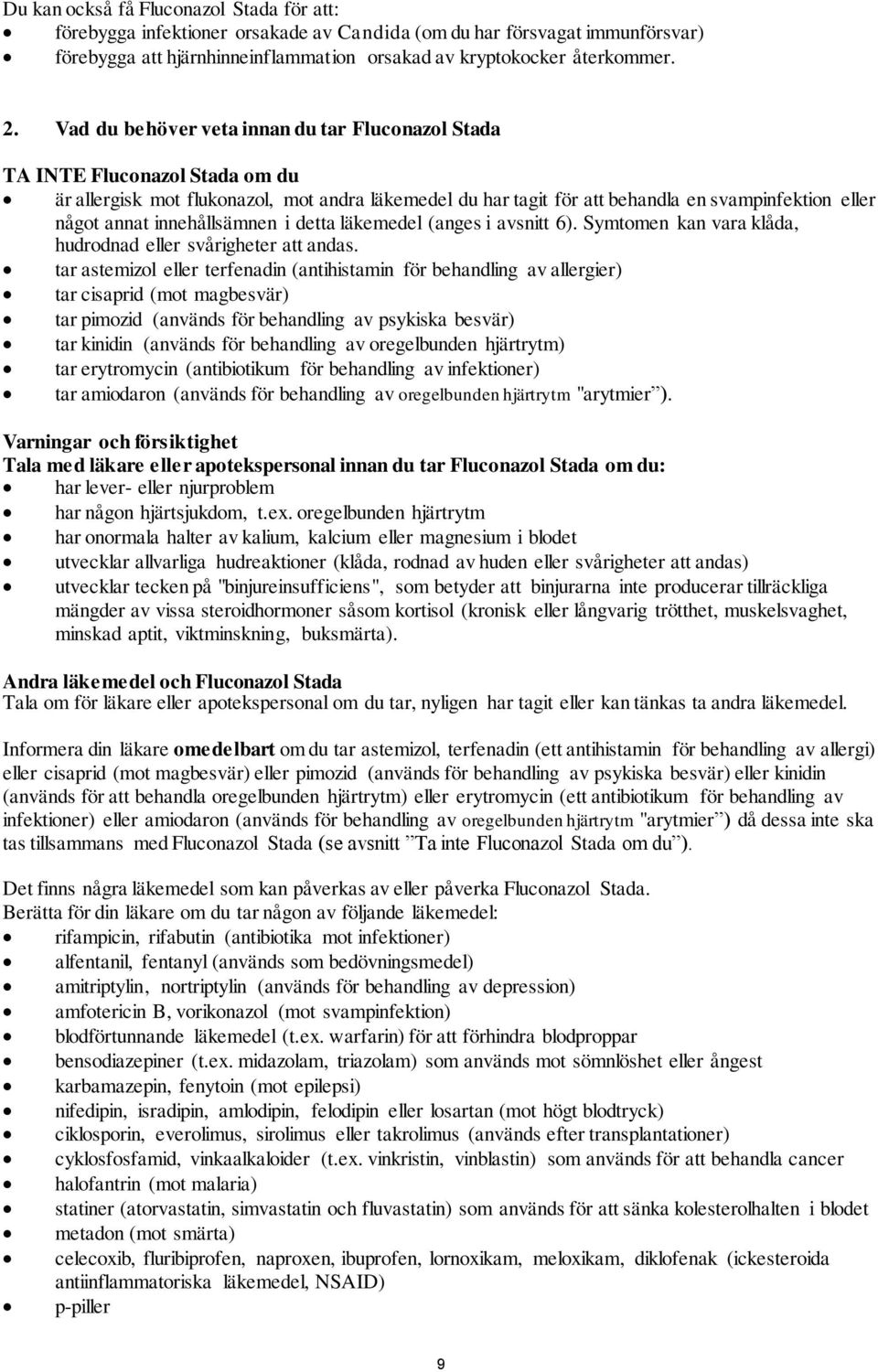 innehållsämnen i detta läkemedel (anges i avsnitt 6). Symtomen kan vara klåda, hudrodnad eller svårigheter att andas.