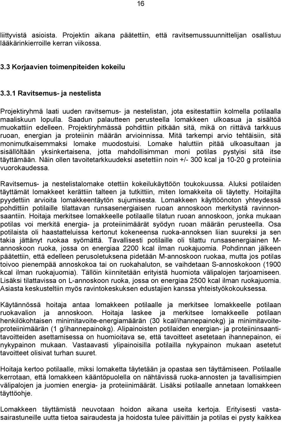 Saadun palautteen perusteella lomakkeen ulkoasua ja sisältöä muokattiin edelleen. Projektiryhmässä pohdittiin pitkään sitä, mikä on riittävä tarkkuus ruoan, energian ja proteiinin määrän arvioinnissa.