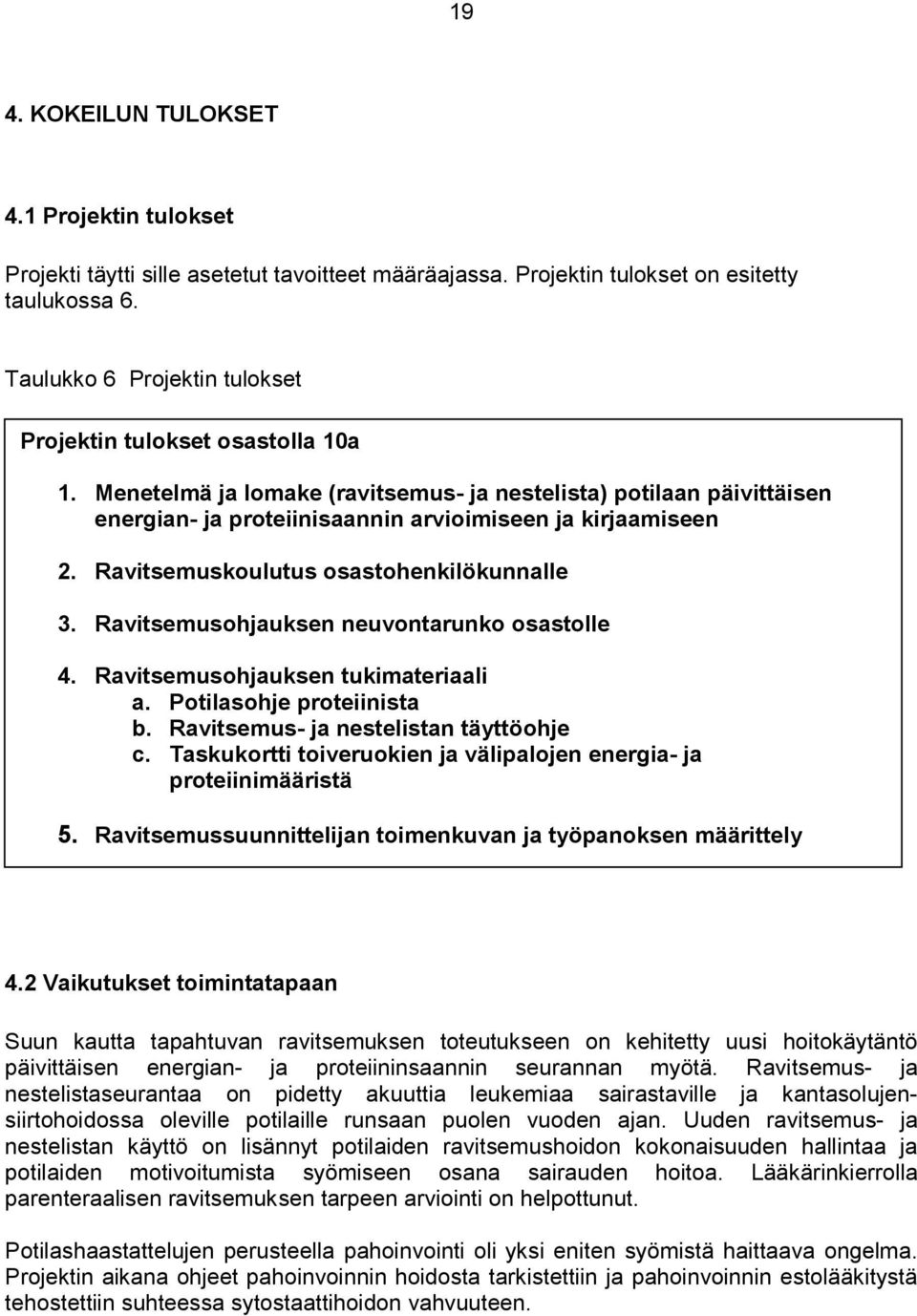 Ravitsemuskoulutus osastohenkilökunnalle 3. Ravitsemusohjauksen neuvontarunko osastolle 4. Ravitsemusohjauksen tukimateriaali a. Potilasohje proteiinista b. Ravitsemus- ja nestelistan täyttöohje c.