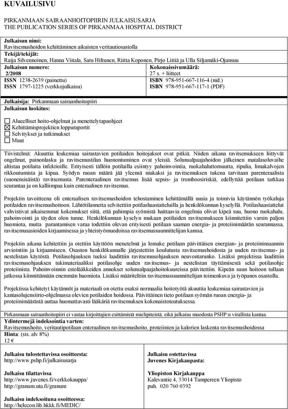 1797-1225 (verkkojulkaisu) Julkaisija: Pirkanmaan sairaanhoitopiiri Julkaisun luokitus: Alueelliset hoito-ohjelmat ja menettelytapaohjeet Kehittämisprojektien loppuraportit Selvitykset ja tutkimukset