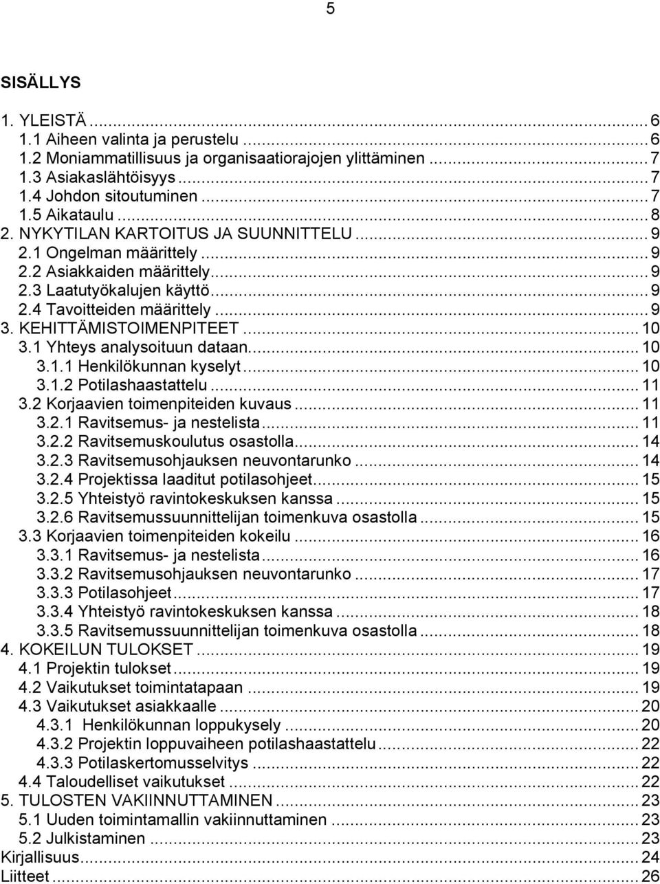 1 Yhteys analysoituun dataan... 10 3.1.1 Henkilökunnan kyselyt... 10 3.1.2 Potilashaastattelu... 11 3.2 Korjaavien toimenpiteiden kuvaus... 11 3.2.1 Ravitsemus- ja nestelista... 11 3.2.2 Ravitsemuskoulutus osastolla.