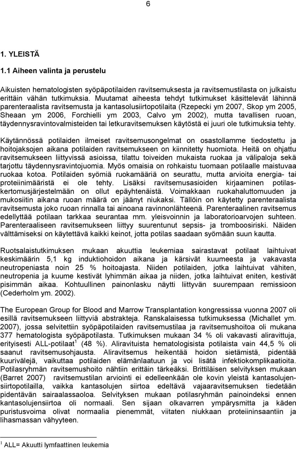 mutta tavallisen ruoan, täydennysravintovalmisteiden tai letkuravitsemuksen käytöstä ei juuri ole tutkimuksia tehty.