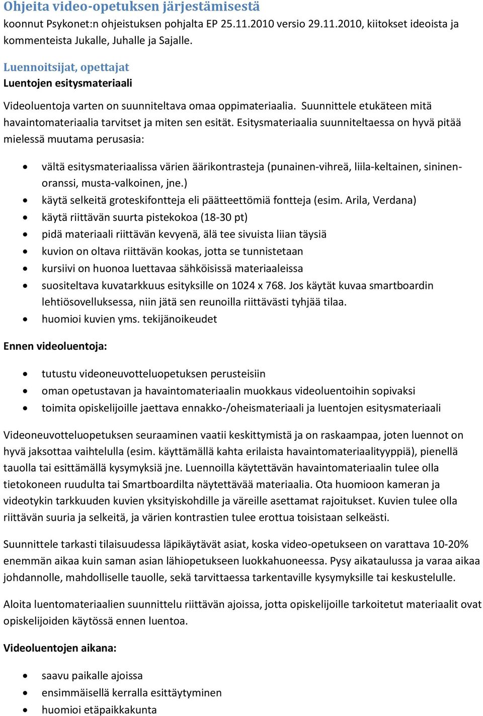 Esitysmateriaalia suunniteltaessa on hyvä pitää mielessä muutama perusasia: vältä esitysmateriaalissa värien äärikontrasteja (punainen-vihreä, liila-keltainen, sininenoranssi, musta-valkoinen, jne.