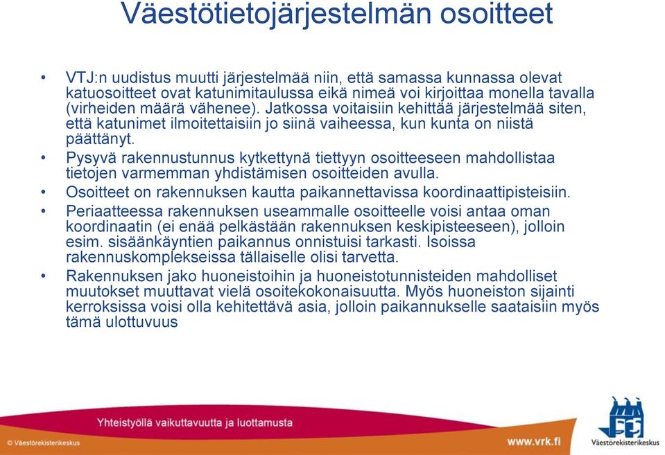 Pysyvä rakennustunnus kytkettynä tiettyyn osoitteeseen mahdollistaa tietojen varmemman yhdistämisen osoitteiden avulla. Osoitteet on rakennuksen kautta paikannettavissa koordinaattipisteisiin.