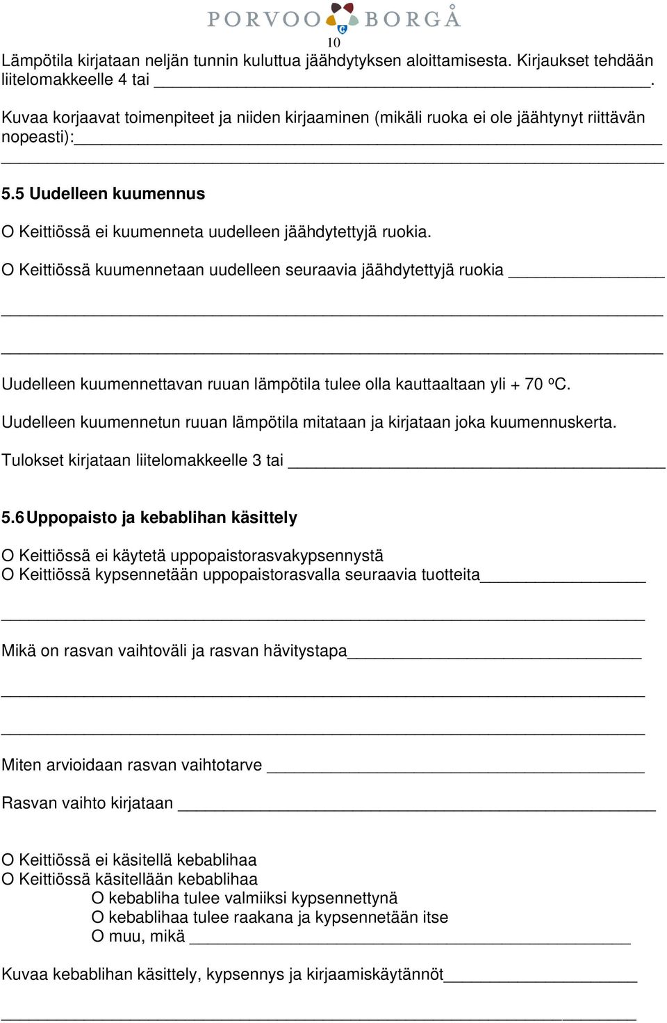 O Keittiössä kuumennetaan uudelleen seuraavia jäähdytettyjä ruokia Uudelleen kuumennettavan ruuan lämpötila tulee olla kauttaaltaan yli + 70 o C.