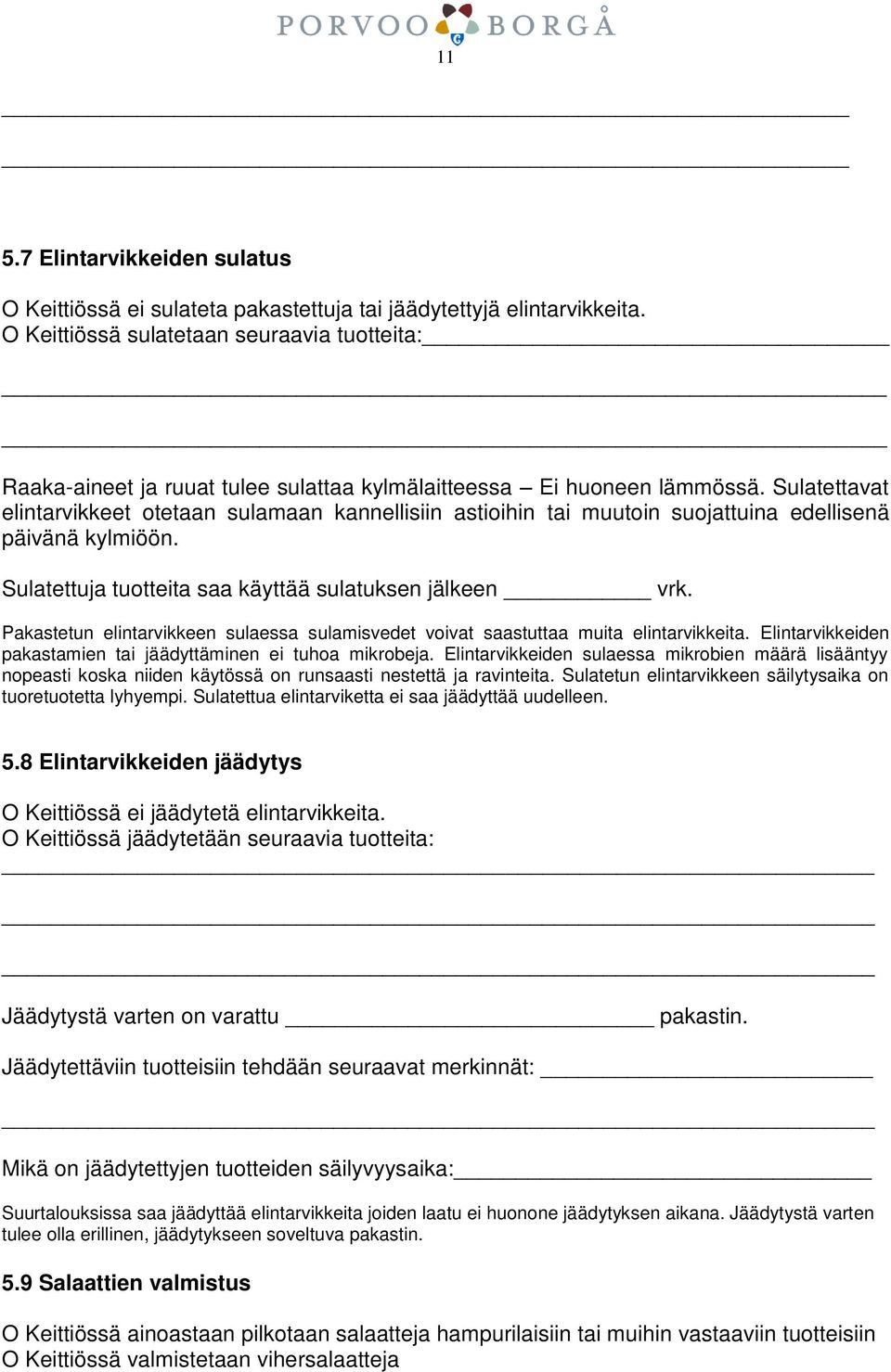 Sulatettavat elintarvikkeet otetaan sulamaan kannellisiin astioihin tai muutoin suojattuina edellisenä päivänä kylmiöön. Sulatettuja tuotteita saa käyttää sulatuksen jälkeen vrk.