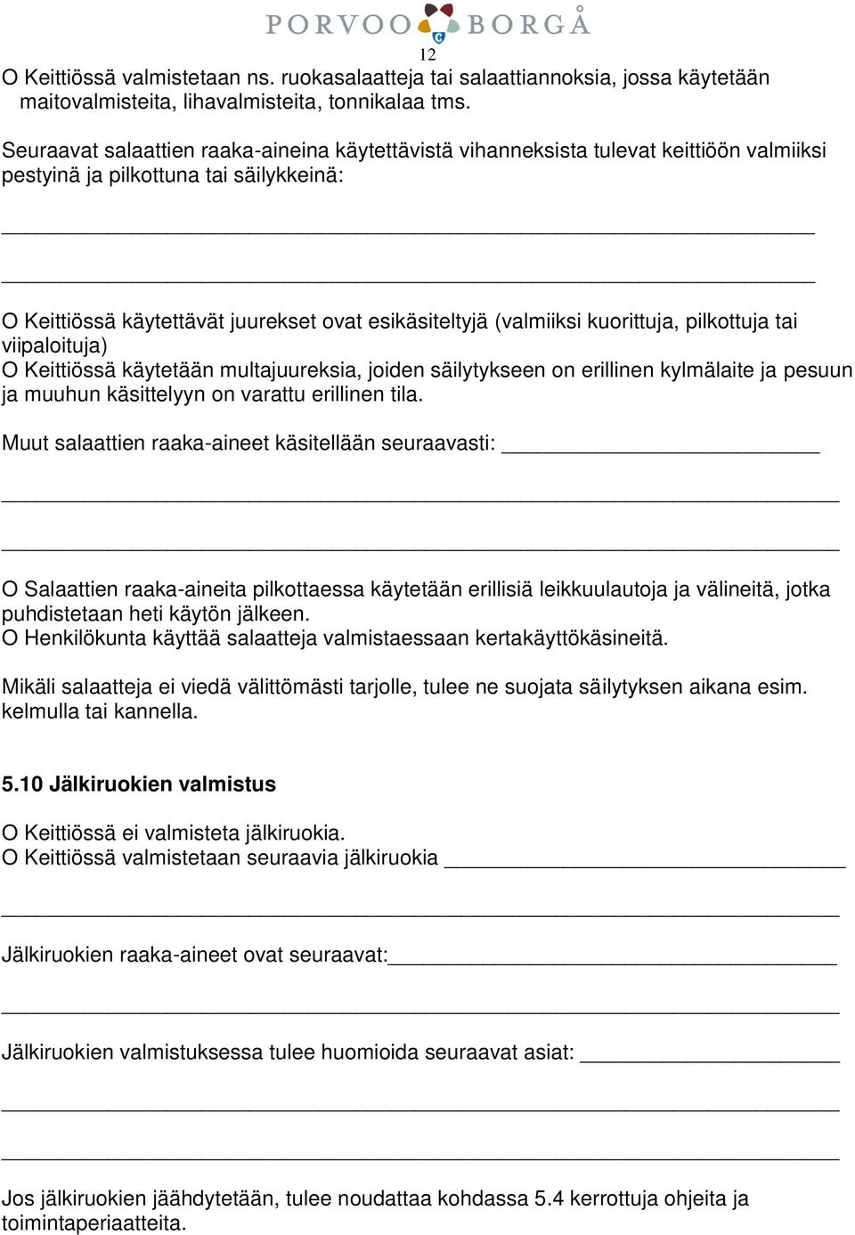 kuorittuja, pilkottuja tai viipaloituja) O Keittiössä käytetään multajuureksia, joiden säilytykseen on erillinen kylmälaite ja pesuun ja muuhun käsittelyyn on varattu erillinen tila.