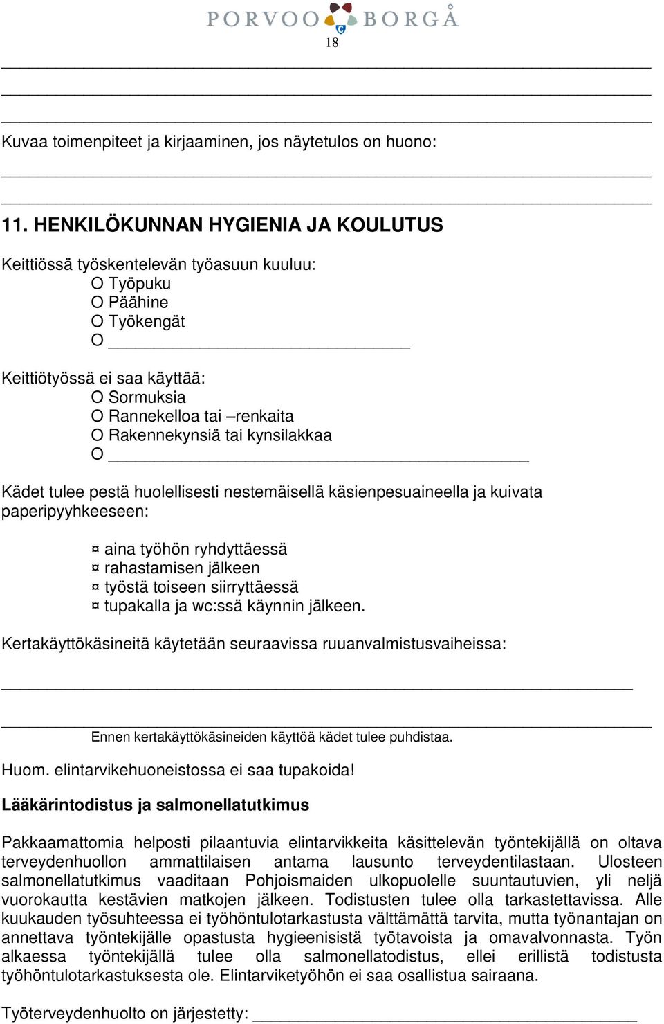 tai kynsilakkaa O Kädet tulee pestä huolellisesti nestemäisellä käsienpesuaineella ja kuivata paperipyyhkeeseen: aina työhön ryhdyttäessä rahastamisen jälkeen työstä toiseen siirryttäessä tupakalla