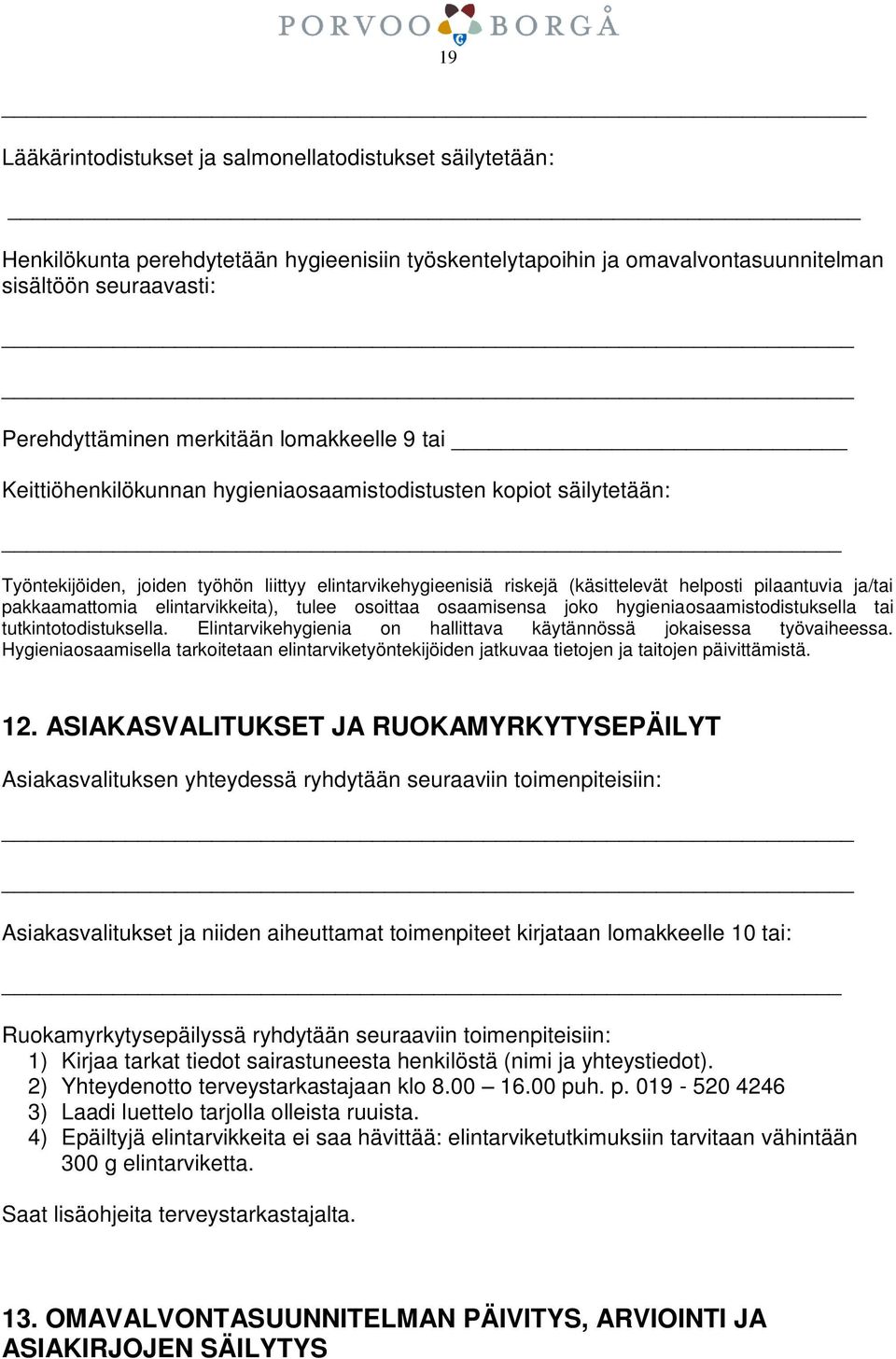 pakkaamattomia elintarvikkeita), tulee osoittaa osaamisensa joko hygieniaosaamistodistuksella tai tutkintotodistuksella. Elintarvikehygienia on hallittava käytännössä jokaisessa työvaiheessa.