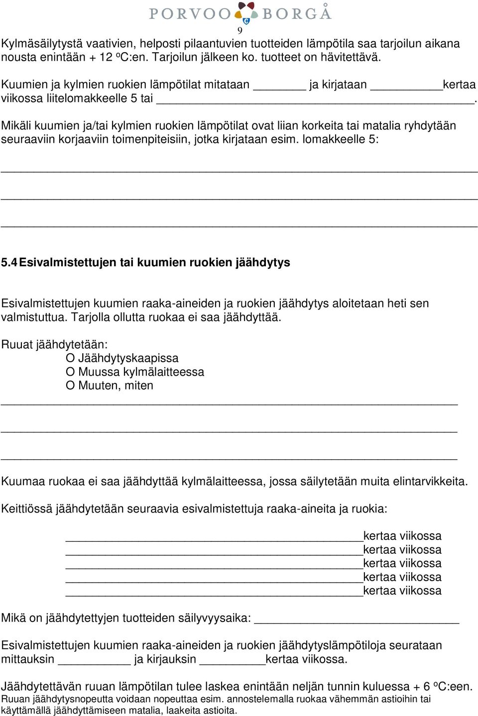 Mikäli kuumien ja/tai kylmien ruokien lämpötilat ovat liian korkeita tai matalia ryhdytään seuraaviin korjaaviin toimenpiteisiin, jotka kirjataan esim. lomakkeelle 5: 5.