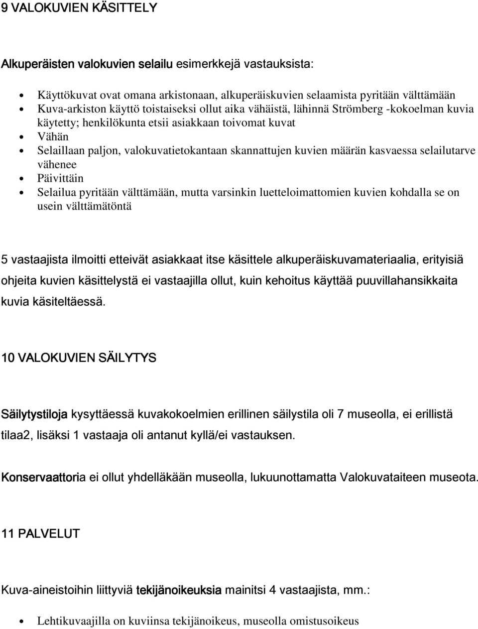 selailutarve vähenee Päivittäin Selailua pyritään välttämään, mutta varsinkin luetteloimattomien kuvien kohdalla se on usein välttämätöntä 5 vastaajista ilmoitti etteivät asiakkaat itse käsittele