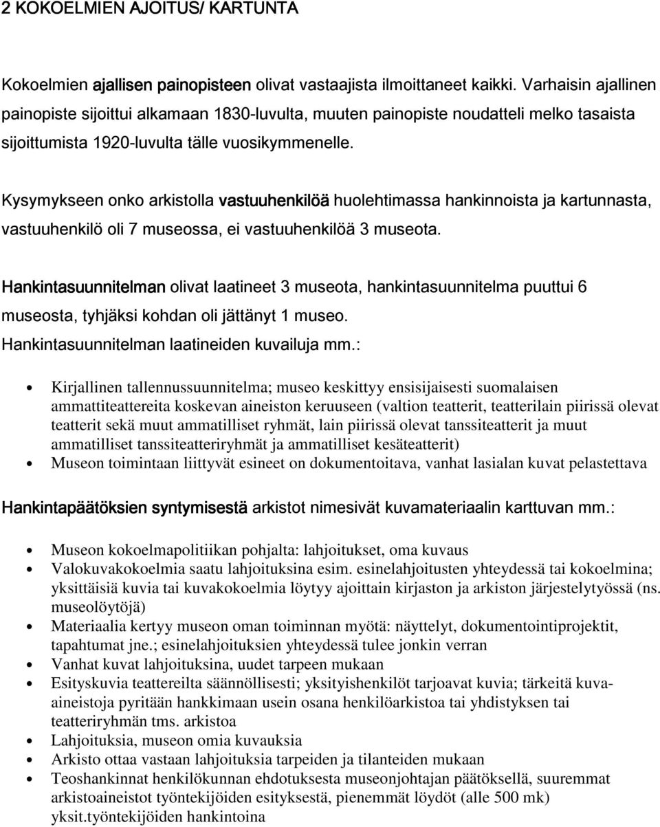 Kysymykseen onko arkistolla vastuuhenkilöä huolehtimassa hankinnoista ja kartunnasta, vastuuhenkilö oli 7 museossa, ei vastuuhenkilöä 3 museota.