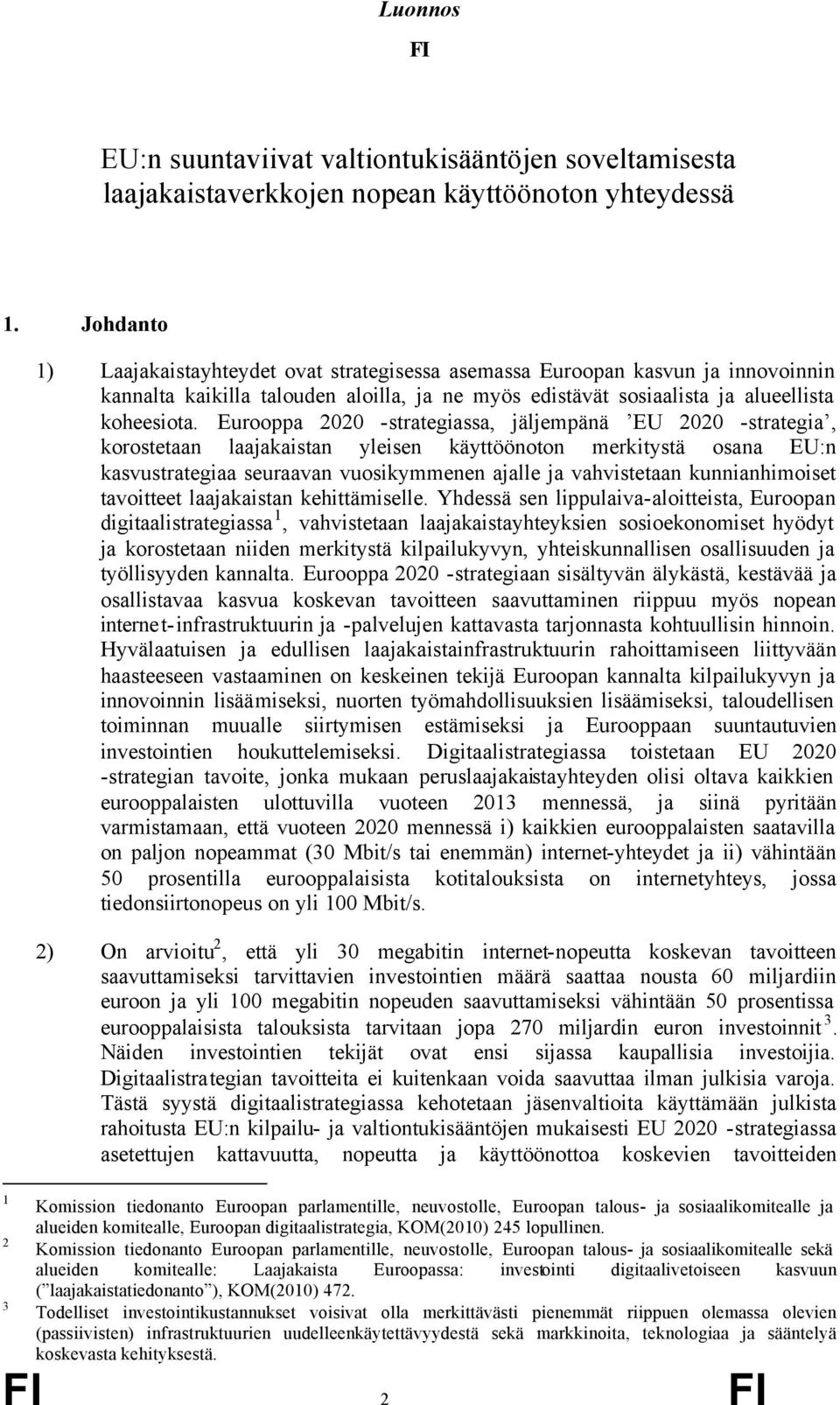 Eurooppa 2020 -strategiassa, jäljempänä EU 2020 -strategia, korostetaan laajakaistan yleisen käyttöönoton merkitystä osana EU:n kasvustrategiaa seuraavan vuosikymmenen ajalle ja vahvistetaan