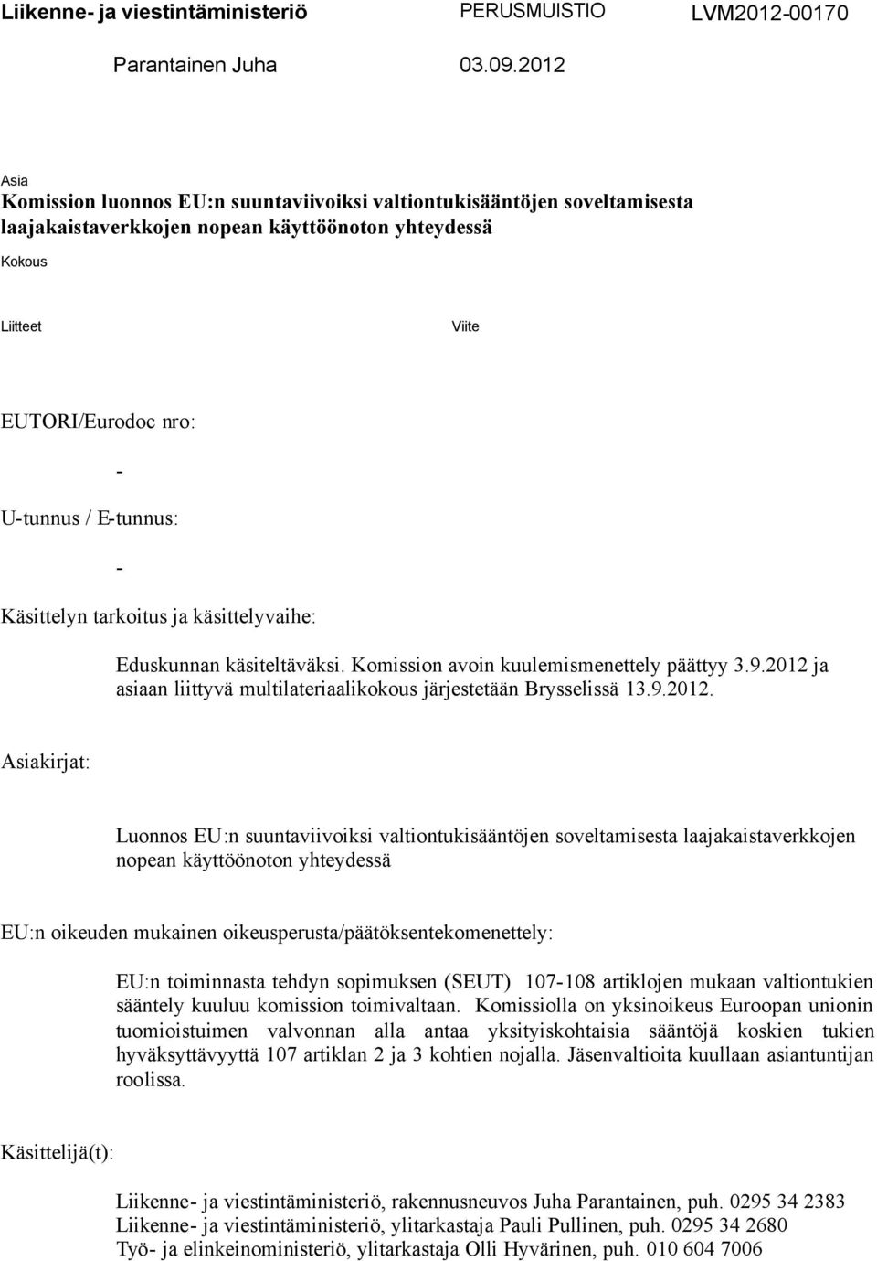 - - Käsittelyn tarkoitus ja käsittelyvaihe: Eduskunnan käsiteltäväksi. Komission avoin kuulemismenettely päättyy 3.9.2012 