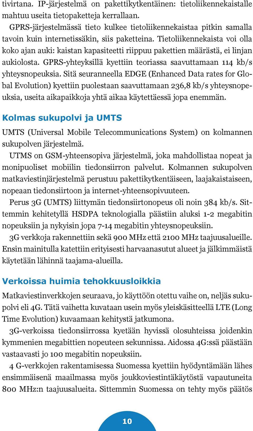 Tietoliikennekaista voi olla koko ajan auki: kaistan kapasiteetti riippuu pakettien määrästä, ei linjan aukiolosta. GPRS-yhteyksillä kyettiin teoriassa saavuttamaan 114 kb/s yhteysnopeuksia.