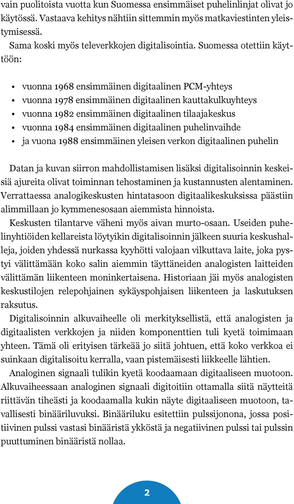 Suomessa otettiin käyttöön: vuonna 1968 ensimmäinen digitaalinen PCM-yhteys vuonna 1978 ensimmäinen digitaalinen kauttakulkuyhteys vuonna 1982 ensimmäinen digitaalinen tilaajakeskus vuonna 1984