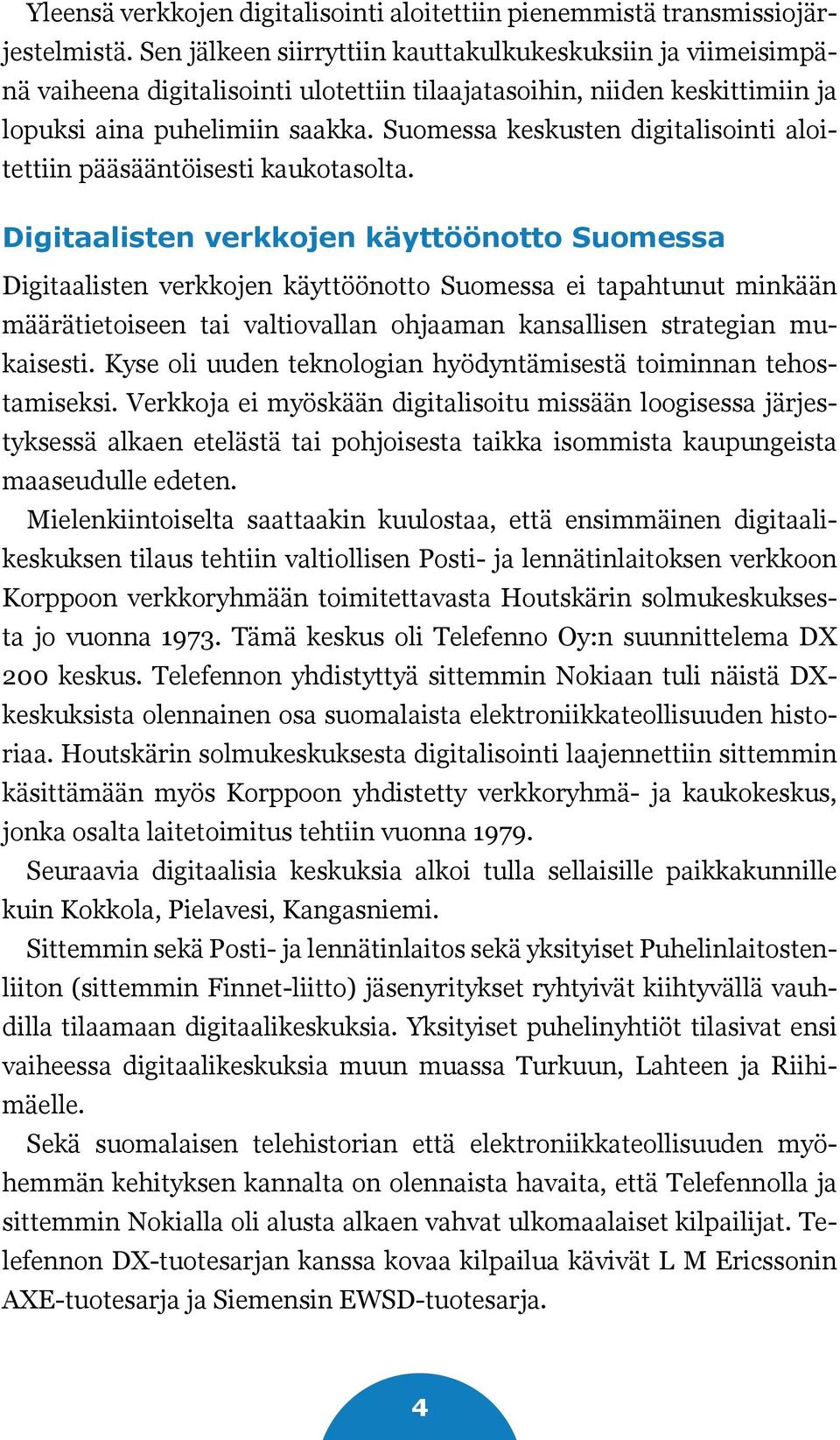 Suomessa keskusten digitalisointi aloitettiin pääsääntöisesti kaukotasolta.