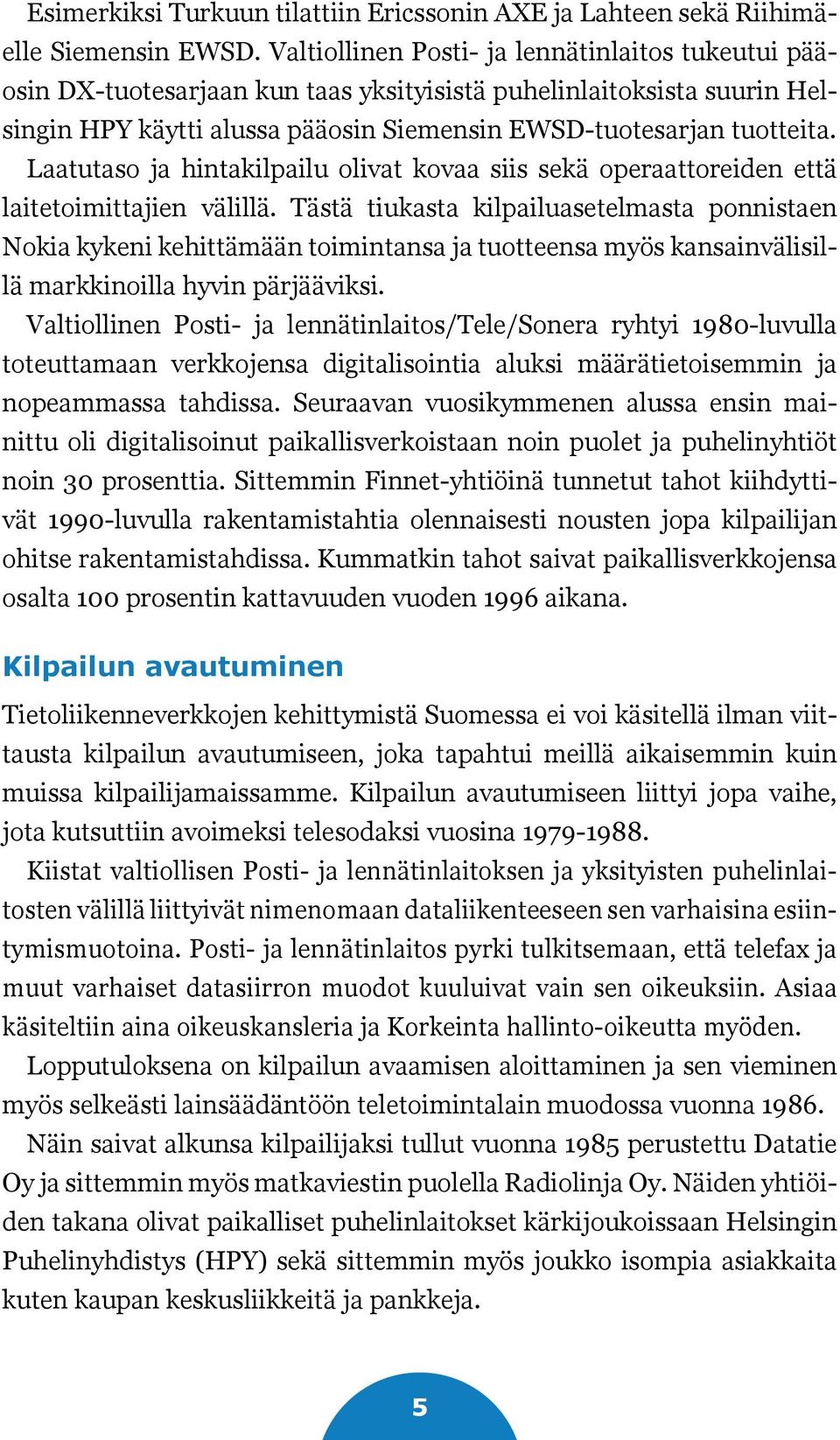 Laatutaso ja hintakilpailu olivat kovaa siis sekä operaattoreiden että laitetoimittajien välillä.