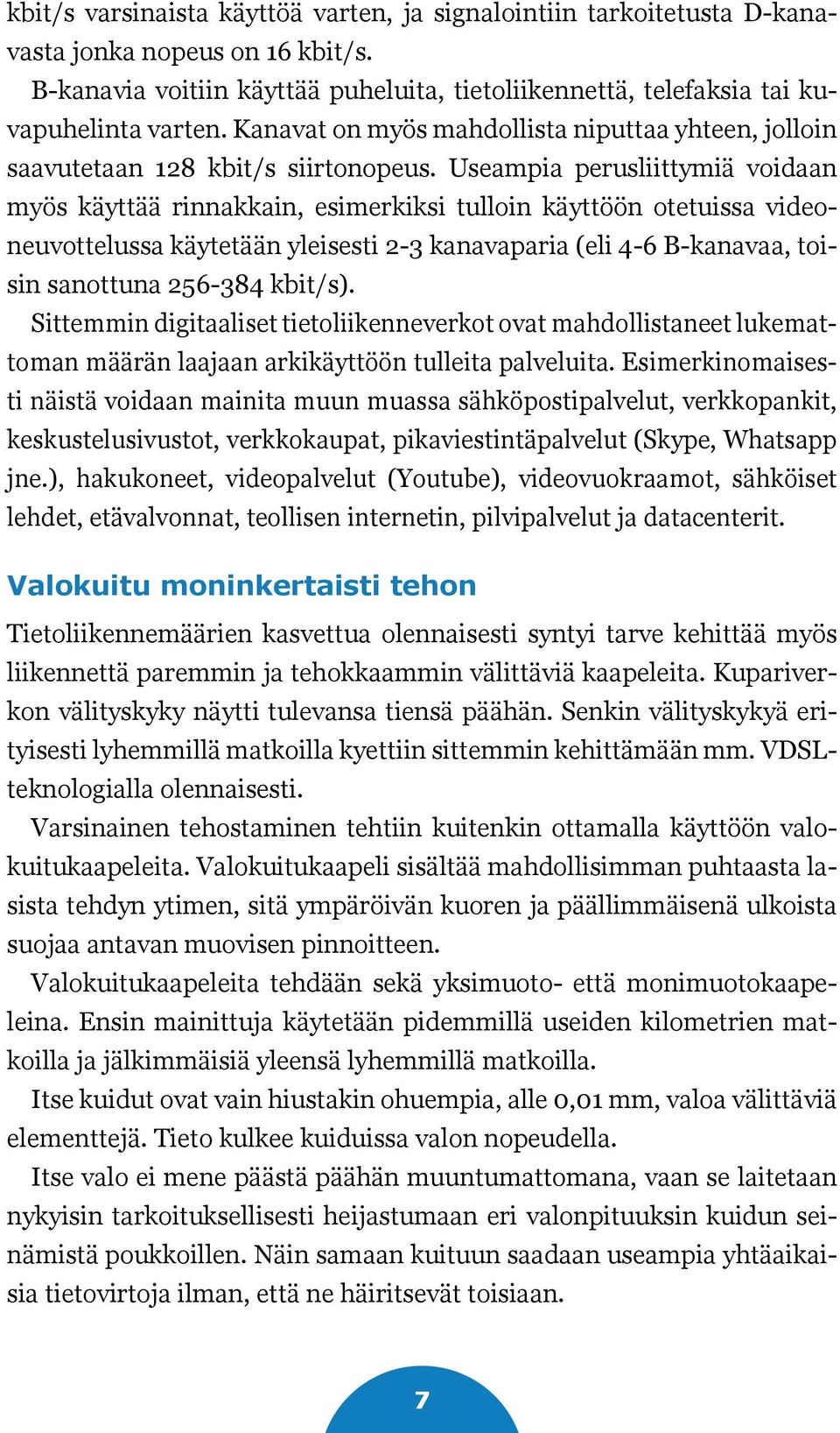 Useampia perusliittymiä voidaan myös käyttää rinnakkain, esimerkiksi tulloin käyttöön otetuissa videoneuvottelussa käytetään yleisesti 2-3 kanavaparia (eli 4-6 B-kanavaa, toisin sanottuna 256-384