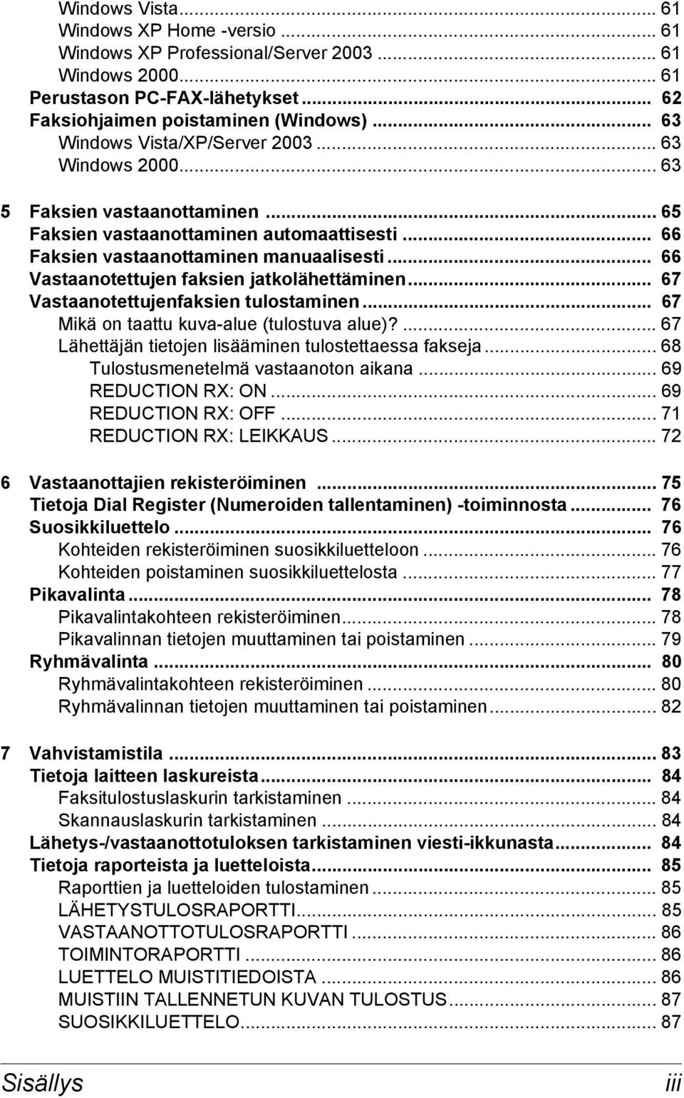 .. 66 Vastaanotettujen faksien jatkolähettäminen... 67 Vastaanotettujenfaksien tulostaminen... 67 Mikä on taattu kuva-alue (tulostuva alue)?... 67 Lähettäjän tietojen lisääminen tulostettaessa fakseja.