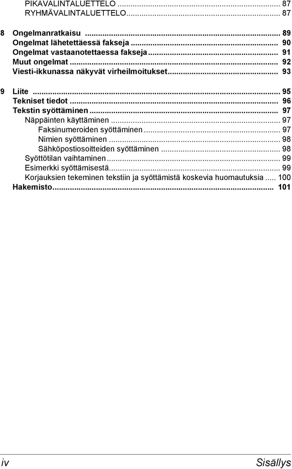 .. 96 Tekstin syöttäminen... 97 Näppäinten käyttäminen... 97 Faksinumeroiden syöttäminen... 97 Nimien syöttäminen.